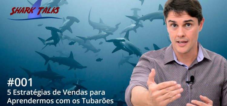 Shark Talks #001 | 5 Estratégias de Vendas para Aprendermos com Tubarões